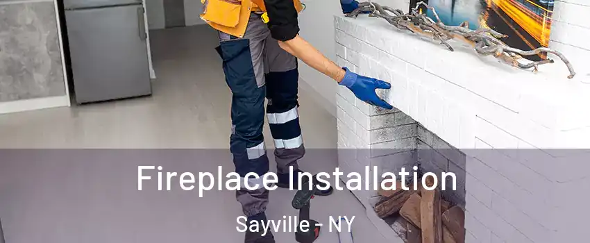 Fireplace Installation Sayville - NY