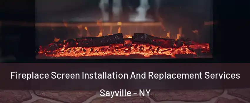 Fireplace Screen Installation And Replacement Services Sayville - NY