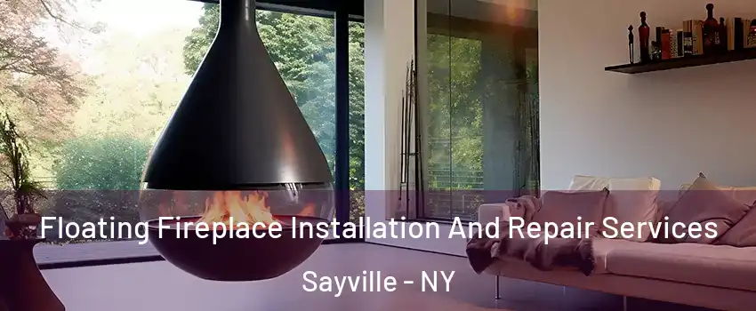 Floating Fireplace Installation And Repair Services Sayville - NY
