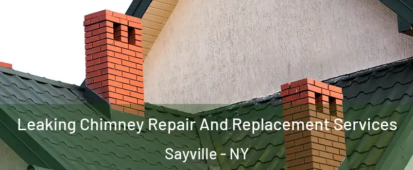 Leaking Chimney Repair And Replacement Services Sayville - NY