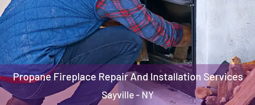 Propane Fireplace Repair And Installation Services Sayville - NY