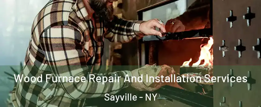  Wood Furnace Repair And Installation Services Sayville - NY